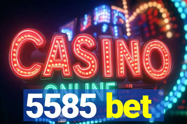 5585 bet